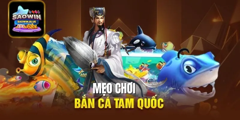 Kinh Nghiệm Và Mẹo Chơi Bắn Cá Tam Quốc Hiệu Quả